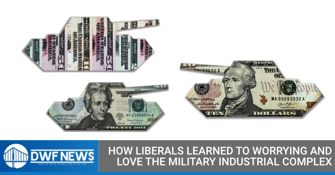 How Liberals Learned to Stop Worrying and Love the Military Industrial Complex