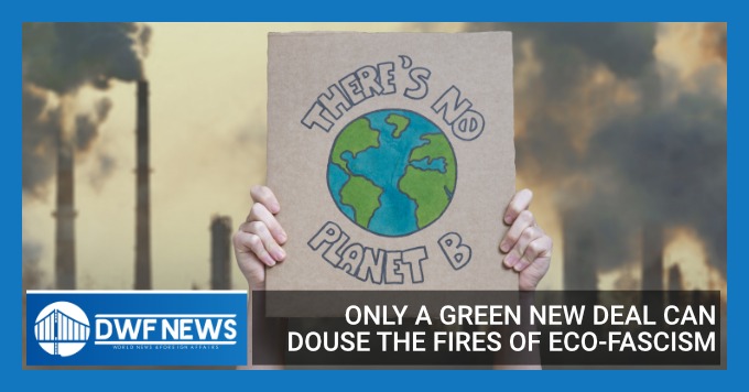 Only a Green New Deal can douse the fires of Eco-Fascism