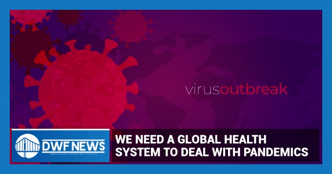We need a global health system to deal with pandemics