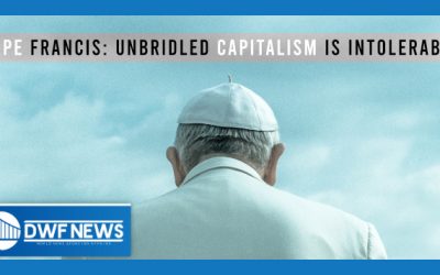 Pope Francis: Unbridled Capitalism Is Intolerable